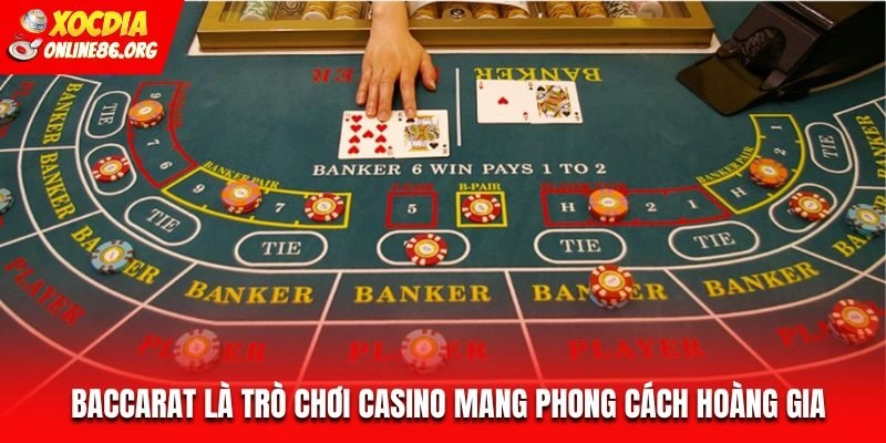 Baccarat là trò chơi casino mang phong cách hoàng gia
