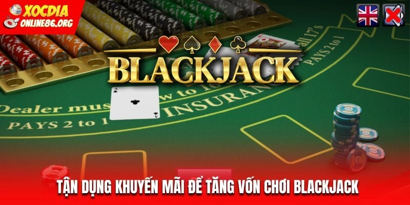 Tận dụng khuyến mãi Blackjack để có thêm vốn cược
