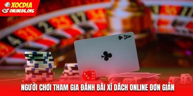 Người chơi tham gia đánh bài Xì Dách online đơn giản